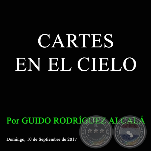CARTES EN EL CIELO - Por GUIDO RODRÍGUEZ ALCALÁ - Domingo, 10 de Septiembre de 2017